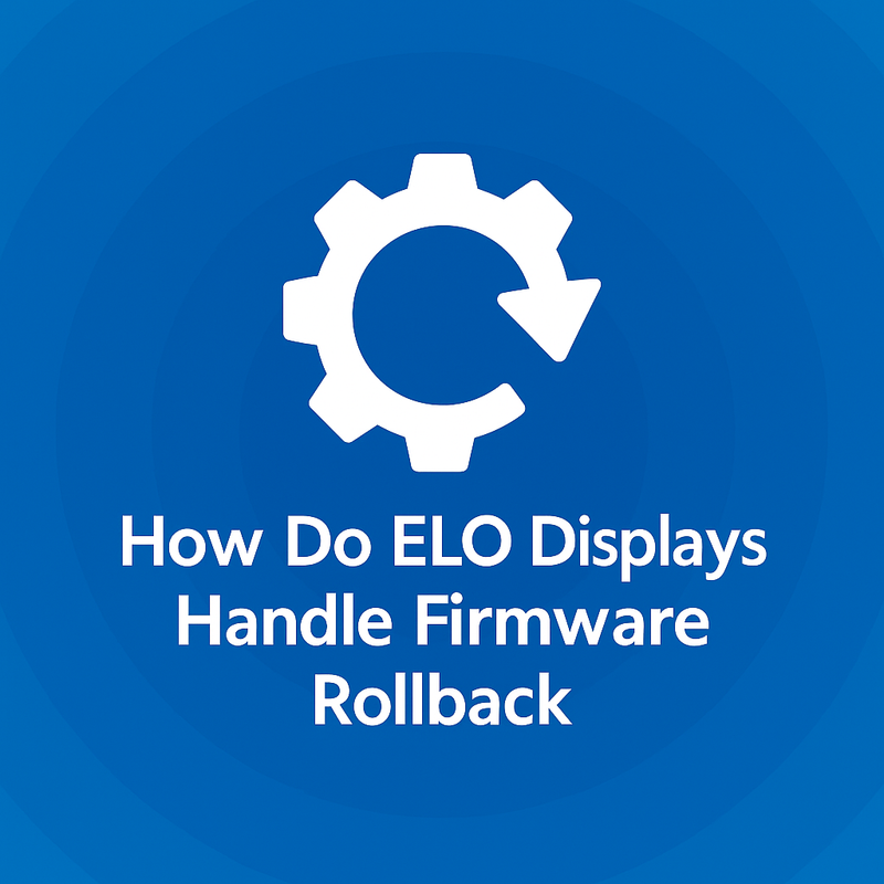 How Do ELO Displays Handle Firmware Rollback
