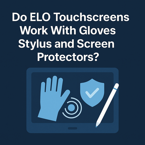Do ELO Touchscreens Work With Gloves Stylus and Screen Protectors